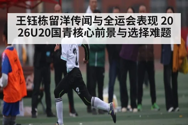 王钰栋留洋传闻与全运会表现 2026U20国青核心前景与选择难题